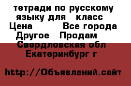 тетради по русскому языку для 5 класс › Цена ­ 400 - Все города Другое » Продам   . Свердловская обл.,Екатеринбург г.